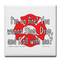 I'm on Fire! Wanna Stop, Drop and Roll with me?